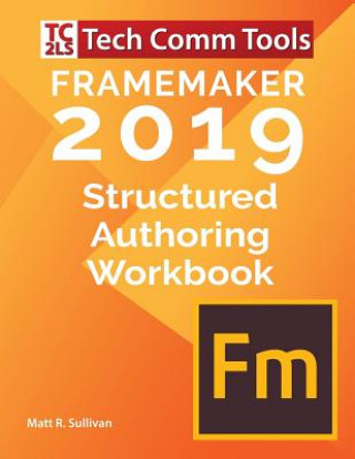 FrameMaker Structured Authoring Workbook (2019 Edition): Updated for FrameMaker 2019 Release