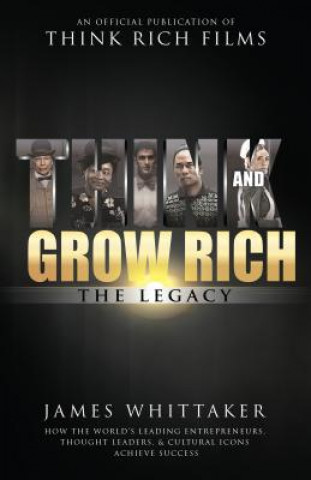Think and Grow Rich: The Legacy: How the World's Leading Entrepreneurs, Thought Leaders, & Cultural Icons Achieve Success (James Whittaker,Bob Proctor