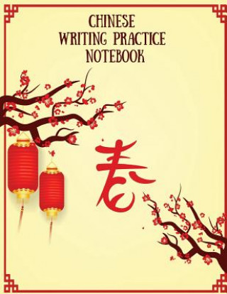 Chinese Writing Practice Notebook: Practice Writing Chinese Characters! Tian Zi Ge Paper Workbook Learn How to Write Chinese Calligraphy Pinyin (