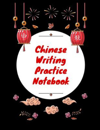 Chinese Writing Practice Notebook: Practice Writing Chinese Characters! Tian Zi Ge Paper Workbook │Learn How to Write Chinese Calligraphy Pinyin