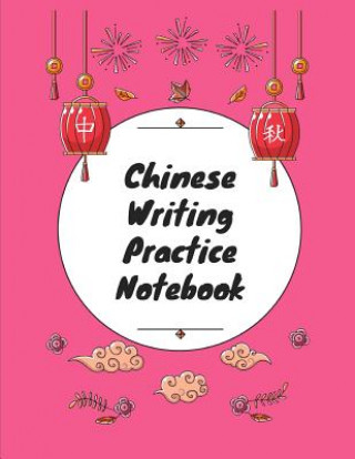 Chinese Writing Practice Notebook: Practice Writing Chinese Characters! Tian Zi Ge Paper Workbook Learn How to Write Chinese Calligraphy Pinyin (