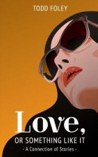 Love, Or Something Like It: A Connection Of Stories