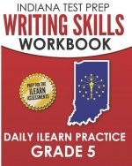 Indiana Test Prep Writing Skills Workbook Daily iLearn Practice Grade 5: Preparation for the iLearn English Language Arts Assessments