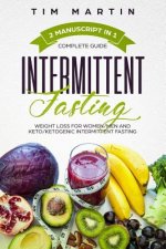 Intermittent Fasting: Complete Guide, 2 Manuscript in 1, Weight Loss for Women / Men and Keto / Ketogenic Intermittent Fasting