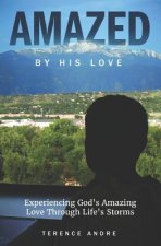 Amazed by His Love: Experiencing God's Amazing Love Through Life's Storms