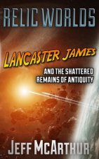 Relic Worlds - Lancaster James & the Shattered Remains of Antiquity
