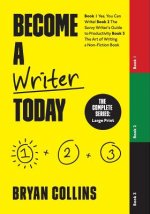Become a Writer Today: The Complete Series: Book 1: Yes, You Can Write! Book 2: The Savvy Writer's Guide to Productivity Book 3: The Art of W