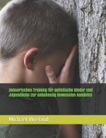 Sensorisches Training Für Autistische Kinder Und Jugendliche Zur Anbahnung Bewussten Handelns: Ein Komplettes Trainingsprogramm Auch Für Schwerst Auti
