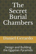 The Secret Burial Chambers: Design and Building the Egyptian Pyramids