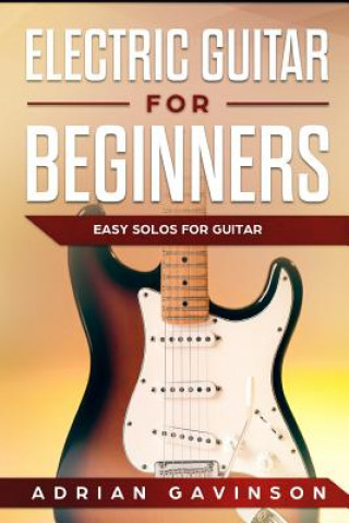 Electric Guitar for Beginners: Easy Solos for Guitar (Adrian Gavinson)(Puha kötésű)