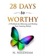 28 Days to Worthy: A Workbook for Releasing and Healing Your Limiting Beliefs