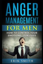 Anger Management for Men: How to Control Your Emotions - For Guys