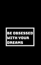 Be Utterly Obsessed: With Your Dreams, Your Goals, and Your Purpose