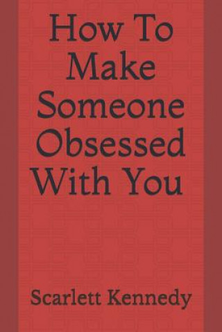 How to Make Someone Obsessed with You