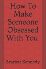 How to Make Someone Obsessed with You