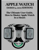 Apple Watch (Series 4, 2019 Edition): The Ultimate User Guide, How to Master Apple Watch in 2 Hours