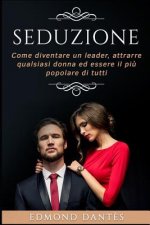 Seduzione: Come Diventare Un Leader, Attrarre Qualsiasi Donna Ed Essere Il Pi? Popolare Di Tutti