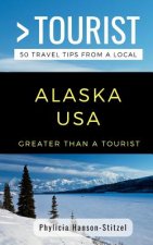 Greater Than a Tourist- Alaska USA: 50 Travel Tips from a Local