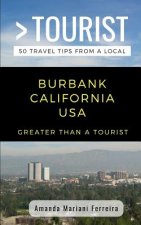 Greater Than a Tourist - Burbank California USA: 50 Travel Tips from a Local