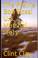 The Prairie Bob Rossi U.S. Marshal Story