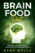 Brain Food Diet: Cognitive Decline and Alzheimers Reversed with Anti-Aging Longevity Diet