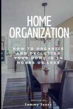 Home Organization: How to Organize and Declutter Your Home in 24 Hours or Less