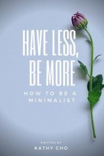 How to Be a Minimalist: Have Less, Be More
