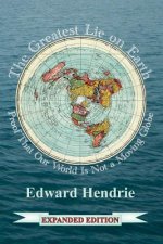 The Greatest Lie on Earth (Expanded Edition): Proof That Our World Is Not a Moving Globe