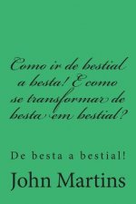 Como IR de Bestial a Besta! E Como Se Transformar de Besta Em Bestial?: de Besta a Bestial!