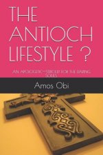 The Antioch Lifestyle !: An Apologetic--Strickly for the Daring Souls.