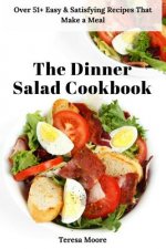 The Dinner Salad Cookbook: Over 51+ Easy & Satisfying Recipes That Make a Meal