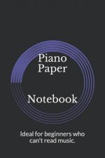 Piano Paper Notebook: Ideal for Beginners Who Can't Read Music.