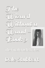 The Wizard Without a Wand - Book 9: The Final Brushstrokes