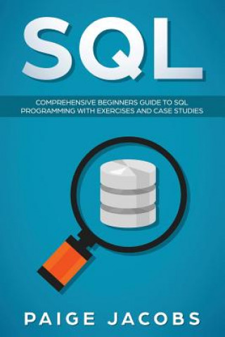 SQL: Comprehensive Beginners Guide to SQL Programming with Exercises and Case Studies