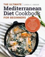 The Ultimate Mediterranean Diet Cookbook for Beginners: Lose Weight Rapidly and Never Let It Back, Rebuild Your Body and Be Confident Again, Enjoy a E