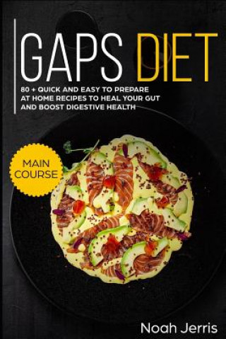 Gaps Diet: Main Course - 80 + Quick and Easy to Prepare at Home Recipes to Heal Your Gut and Boost Digestive Health (Leaky Gut &