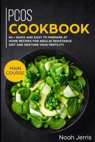 Pcos Cookbook: Main Course - 80 + Quick and Easy to Prepare at Home Recipes for Insulin Resistance Diet and Restore Your Fertility (P