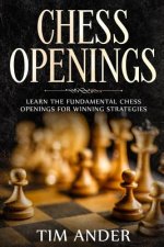 Chess Openings: Learn the Fundamental Chess Openings for Winning Strategies
