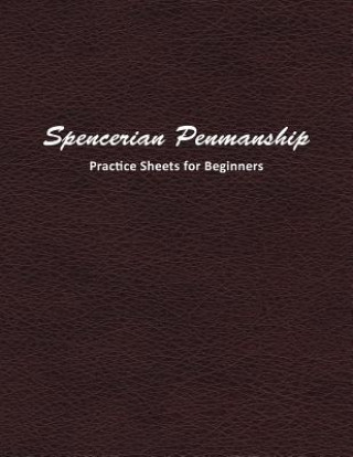 Spencerian Penmanship Practice Sheets for Beginners: Learn a New Handwriting Skill and Improve Through Daily Practice Using These Worksheets
