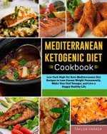 Mediterranean Ketogenic Diet Cookbook: Low Carb High Fat Keto Mediterranean Diet Recipes to Lose Excess Weight Permanently, Make Your Feel Younger, an