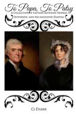 To Papa to Patsy: A Collection of Letters Between Thomas Jefferson, and His Daughter Martha