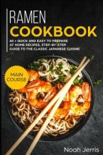 Ramen Cookbook: Main Course - 60 + Quick and Easy to Prepare at Home Recipes, Step-By-Step Guide to the Classic Japanese Cuisine