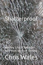 Shatterproof: Meeting Life's Challenges with Your Spiritual Identity