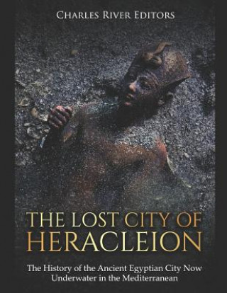 The Lost City of Heracleion: The History of the Ancient Egyptian City Now Underwater in the Mediterranean