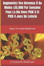 Augmentez Vos Revenus ? Au Moins $15,000 Par Semaine Pour La Vie Avec Pick 3 Et Pick 4 Jeux de Loterie: Gagner de l'Argent Réguli?rement