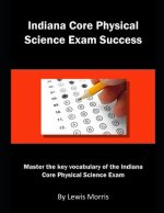 Indiana Core Physical Science Exam Success: Master the Key Vocabulary of the Indiana Core Physical Science Exam