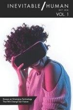 Inevitable/Human - Volume 1: Essays on Emerging Technology That Will Change Our Future