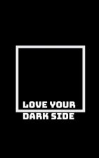 Embrace Your Dark Side: As Much as You Love the Light Within You