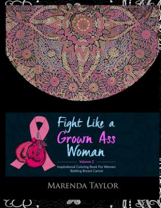 Fight Like a Grown Ass Woman Inspirational Coloring Book: For Women Battling Breast Cancer (Volume 2)