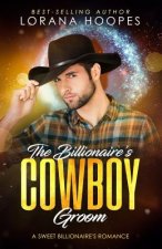 The Billionaire's Cowboy Groom: Sweet Billionaires Romance